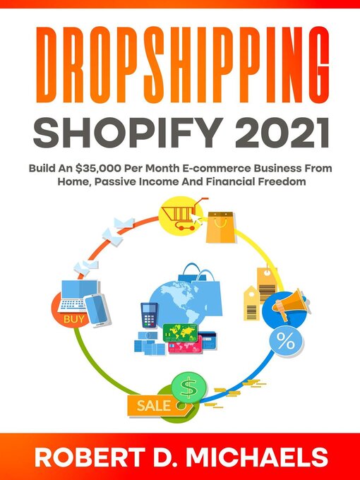 Title details for Dropshipping Shopify 2021 Build an $35,000 Per Month E-commerce Business From Home, Passive Income and Financial Freedom by Robert D Michaels - Available